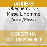 Okeghem, J. - Missa L'Homme Arme/Missa cd musicale di Okeghem, J.