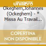 Okeghem,Johannes (Ockeghem) - * Missa Au Travail Suis/Missa Si cd