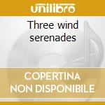 Three wind serenades cd musicale di W.amadeus Mozart