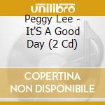 Peggy Lee - It'S A Good Day (2 Cd) cd musicale di Peggy Lee