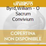 Byrd,William - O Sacrum Convivium cd musicale di Byrd,William