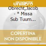 Obrecht,Jacob - * Missa Sub Tuum Pr?Sidium