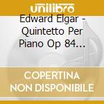 Edward Elgar - Quintetto Per Piano Op 84 (1918 19) In La cd musicale di Elgar Edward