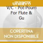 V/C - Pot-Pourri For Flute & Gu cd musicale di V/C