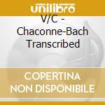 V/C - Chaconne-Bach Transcribed cd musicale di V/C
