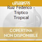 Ruiz Federico - Triptico Tropical cd musicale di Federico Ruiz