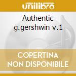 Authentic g.gershwin v.1 cd musicale di George Gershwin