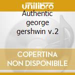 Authentic george gershwin v.2 cd musicale di George Gershwin