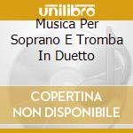Musica Per Soprano E Tromba In Duetto cd musicale di Autori Vari
