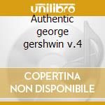 Authentic george gershwin v.4 cd musicale di George Gershwin