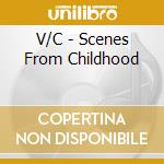 V/C - Scenes From Childhood cd musicale di V/C