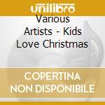 Various Artists - Kids Love Christmas cd