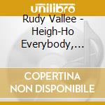 Rudy Vallee - Heigh-Ho Everybody, This Is Rudy Vallee cd musicale di Rudy Vallee