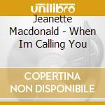 Jeanette Macdonald - When Im Calling You cd musicale di Jeanette Macdonald