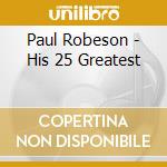 Paul Robeson - His 25 Greatest cd musicale di Paul Robeson
