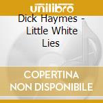 Dick Haymes - Little White Lies cd musicale di Dick Haymes