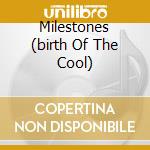 Milestones (birth Of The Cool) cd musicale di Miles Davis