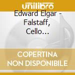 Edward Elgar - Falstaff, Cello Concerto, Romance For Bassoon, Smoking Cantata cd musicale di Edvard Elgar