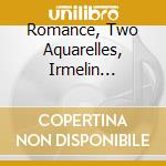 Romance, Two Aquarelles, Irmelin Prelude (Sutherland) / Various cd musicale di Various