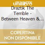 Draztik The Terrible - Between Heaven & Hell cd musicale di Draztik The Terrible
