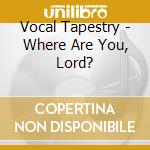 Vocal Tapestry - Where Are You, Lord? cd
