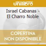 Israel Cabanas - El Charro Noble cd musicale di Israel Cabanas