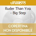 Ruder Than You - Big Step cd musicale di Ruder Than You