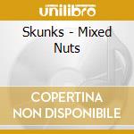 Skunks - Mixed Nuts cd musicale di Skunks