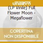 (LP Vinile) Full Flower Moon - Megaflower vinile