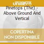 Pinetops (The) - Above Ground And Vertical cd musicale di Pinetops