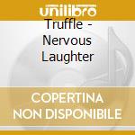 Truffle - Nervous Laughter cd musicale di Truffle