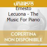 Ernesto Lecuona - The Music For Piano cd musicale di Ernesto Lecuona