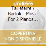 Tailleferre / Bartok - Music For 2 Pianos & Percussion cd musicale di Tailleferre / Bartok