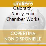 Galbraith, Nancy-Four Chamber Works cd musicale di Elan Records