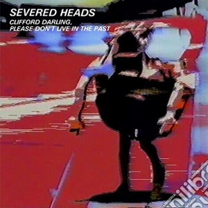 (LP Vinile) Severed Heads - Clifford Darling Please Don't Live In The Past (2 Lp) lp vinile di Heads Severed