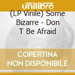 (LP Vinile) Some Bizarre - Don T Be Afraid lp vinile di Some Bizarre