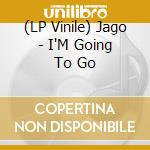 (LP Vinile) Jago - I'M Going To Go lp vinile di Jago