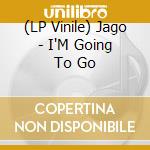 (LP Vinile) Jago - I'M Going To Go vinile