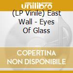 (LP Vinile) East Wall - Eyes Of Glass lp vinile di East Wall