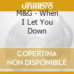 M&G - When I Let You Down cd