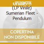 (LP Vinile) Sumerian Fleet - Pendulum vinile