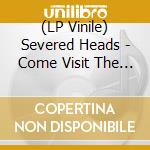 (LP Vinile) Severed Heads - Come Visit The Big Bigot (2 Lp) lp vinile di Heads Severed