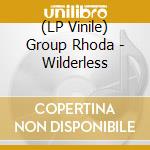 (LP Vinile) Group Rhoda - Wilderless lp vinile di Rhoda Group