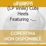 (LP Vinile) Cute Heels Featuring - State Of Mind lp vinile di Cute Heels Featuring