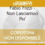 Fabio Frizzi - Non Lasciamoci Piu' cd musicale di Fabio Frizzi