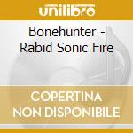 Bonehunter - Rabid Sonic Fire cd musicale di Bonehunter
