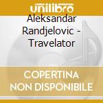 Aleksandar Randjelovic - Travelator cd musicale di Aleksandar Randjelovic