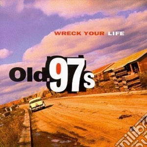 Old 97's - Wreck Your Life cd musicale di Old'97's