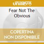 Fear Not The Obvious cd