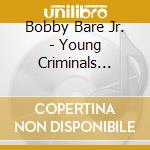 Bobby Bare Jr. - Young Criminals Starvation